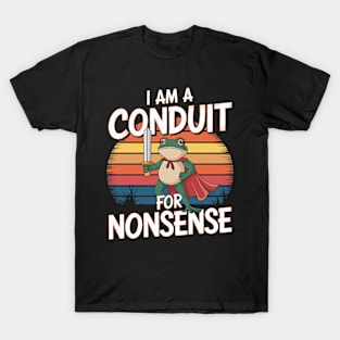 I Am A Conduit For Nonsense T-Shirt